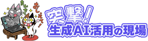 突撃!生成AI活用の現場